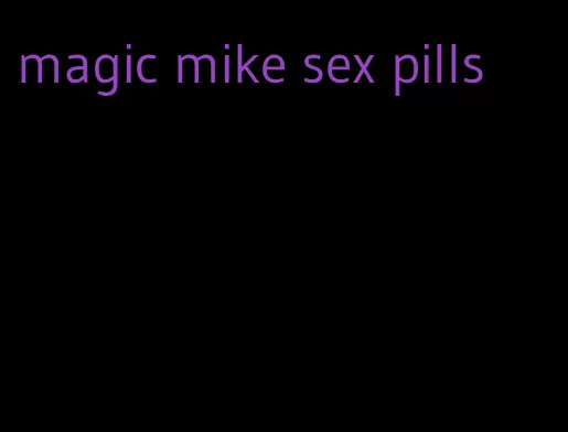 magic mike sex pills