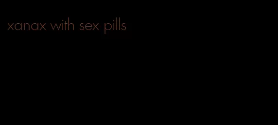 xanax with sex pills