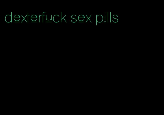 dexterfuck sex pills