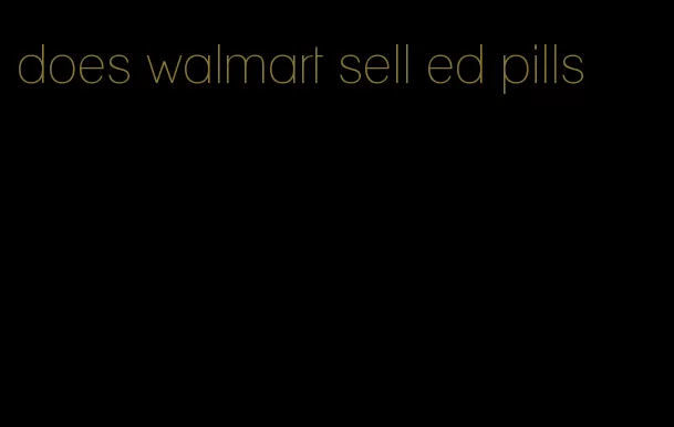 does walmart sell ed pills