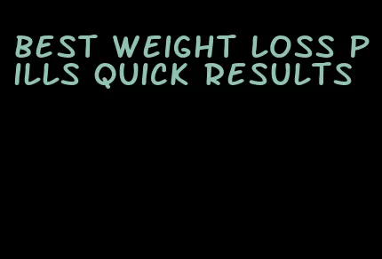 best weight loss pills quick results