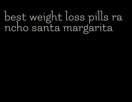 best weight loss pills rancho santa margarita