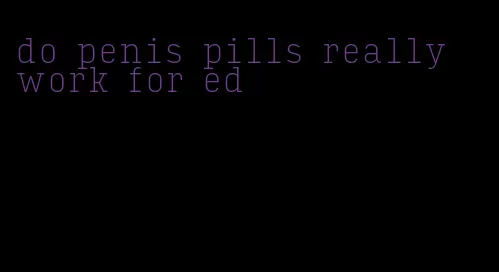 do penis pills really work for ed