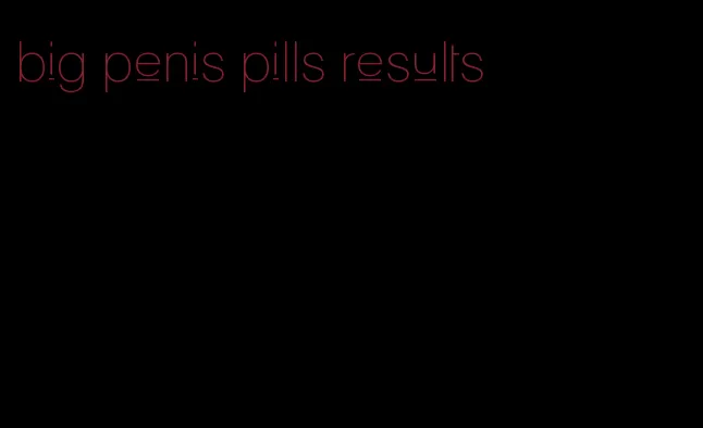 big penis pills results