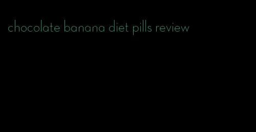 chocolate banana diet pills review