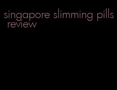 singapore slimming pills review