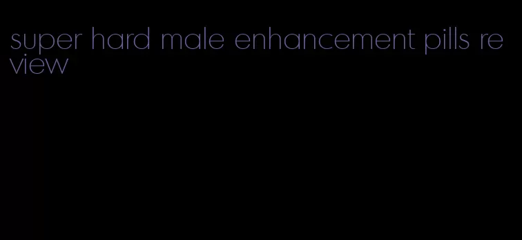 super hard male enhancement pills review