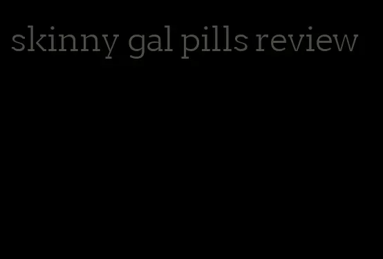 skinny gal pills review