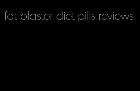 fat blaster diet pills reviews