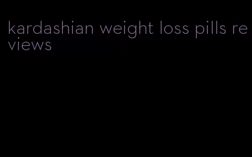 kardashian weight loss pills reviews