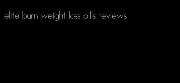 elite burn weight loss pills reviews