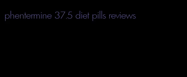 phentermine 37.5 diet pills reviews