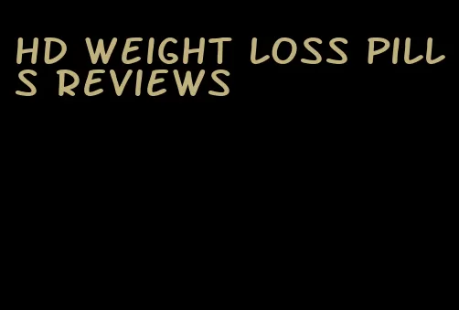 hd weight loss pills reviews