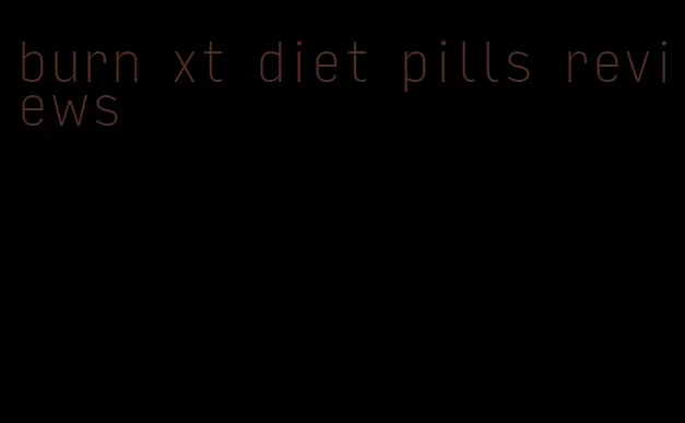 burn xt diet pills reviews