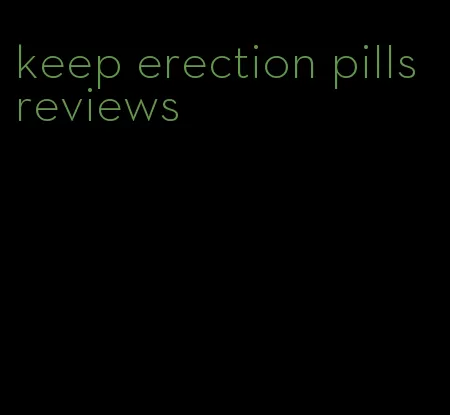 keep erection pills reviews