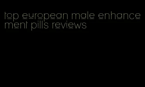 top european male enhancement pills reviews