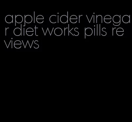 apple cider vinegar diet works pills reviews