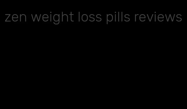 zen weight loss pills reviews