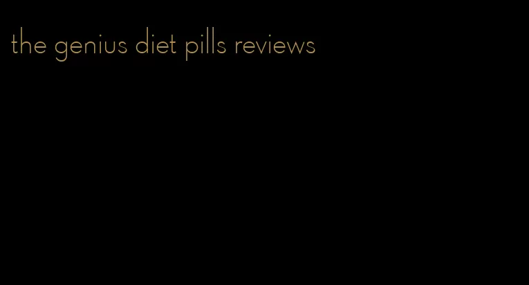 the genius diet pills reviews