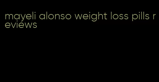 mayeli alonso weight loss pills reviews