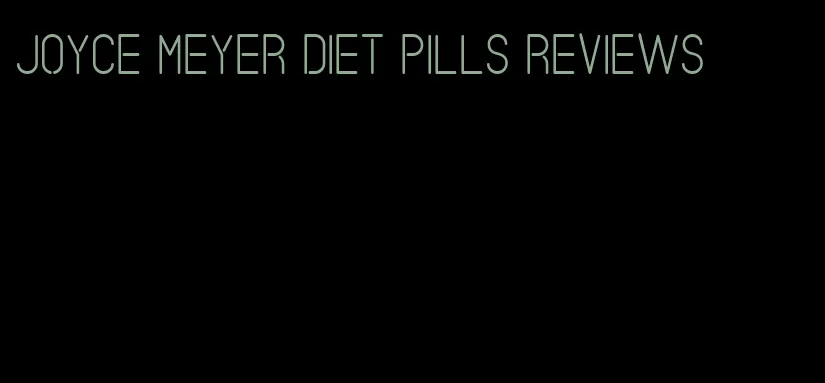 joyce meyer diet pills reviews