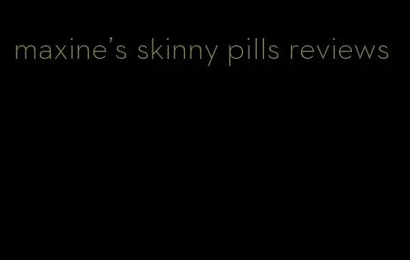 maxine's skinny pills reviews