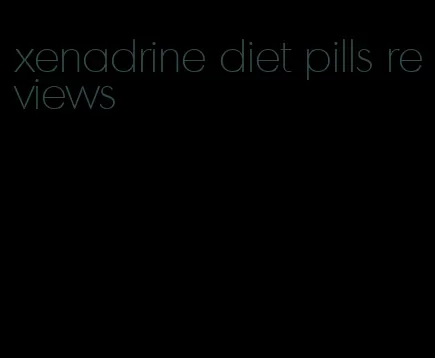 xenadrine diet pills reviews