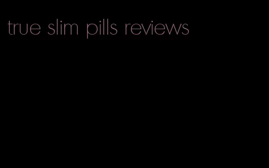 true slim pills reviews