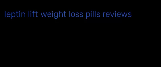 leptin lift weight loss pills reviews