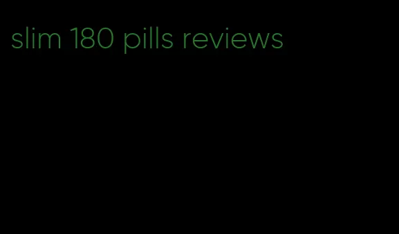 slim 180 pills reviews