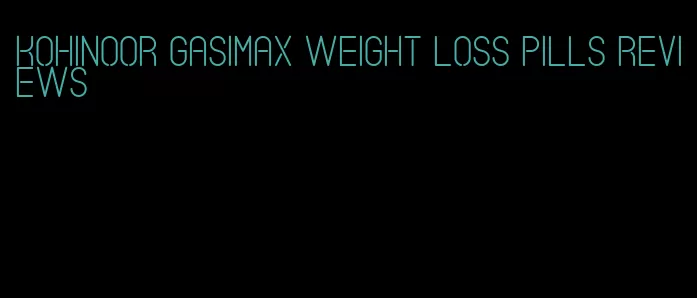 kohinoor gasimax weight loss pills reviews