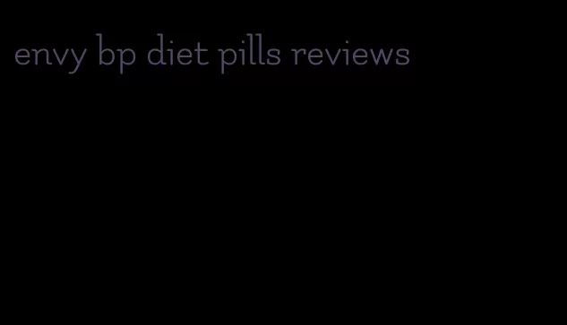 envy bp diet pills reviews