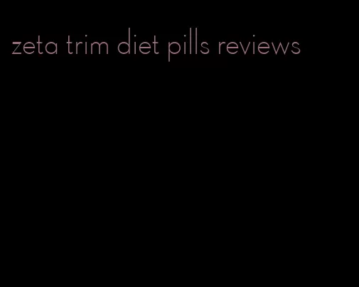 zeta trim diet pills reviews