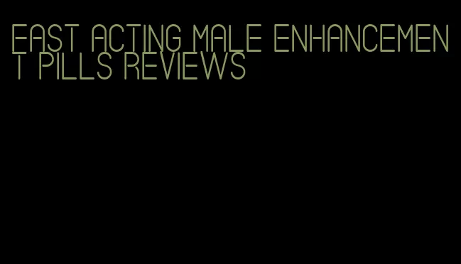 fast acting male enhancement pills reviews