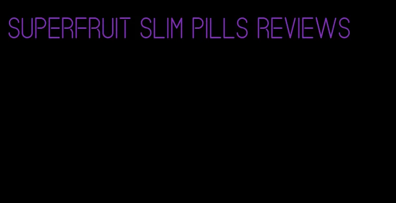 superfruit slim pills reviews