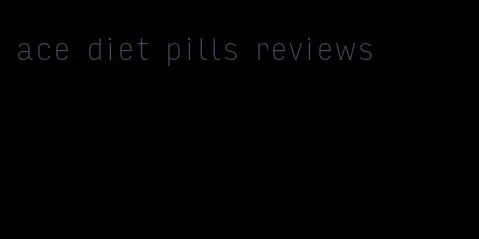 ace diet pills reviews