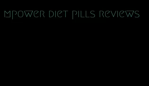 mpower diet pills reviews