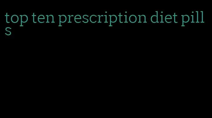 top ten prescription diet pills