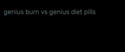 genius burn vs genius diet pills