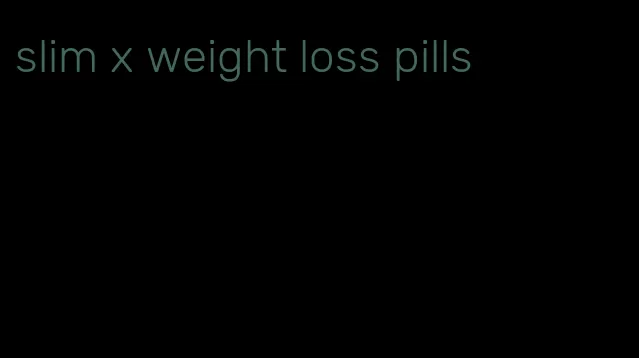 slim x weight loss pills