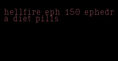 hellfire eph 150 ephedra diet pills