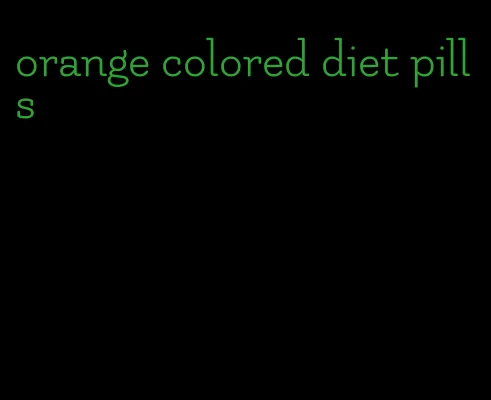 orange colored diet pills