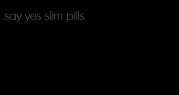 say yes slim pills