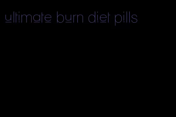 ultimate burn diet pills