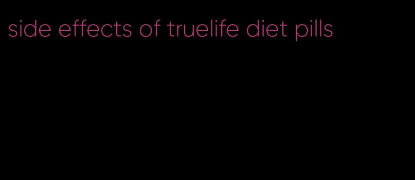 side effects of truelife diet pills