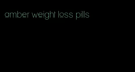 amber weight loss pills