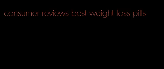 consumer reviews best weight loss pills