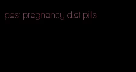 post pregnancy diet pills