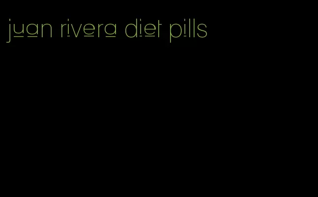 juan rivera diet pills