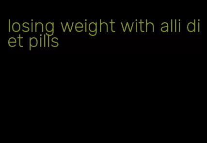 losing weight with alli diet pills